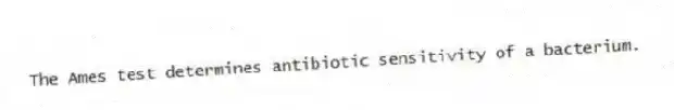 The Ames test determines antibiotic sensitivity of a bacterium.