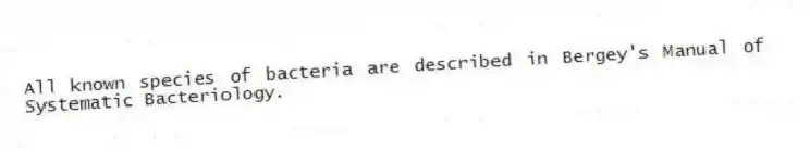 All known species of bacteria are described in Bergey's Manual of Systematic Bacteriology.