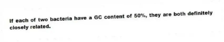 If each of two bacteria have a GC content of 50%, they are both definitely closely related.