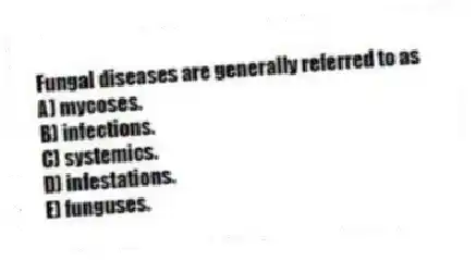 Fungal diseases are generally referred to as
A) mycoses.
B) infections.
C) systemics.
D) infestations.
E) funguses.