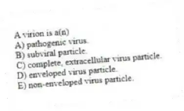 A virion is a(n)
A) pathogenic virus.
B) subviral particle.
C) complete, extracellular virus particle.
D) enveloped virus particle.
E) non-enveloped virus particle.