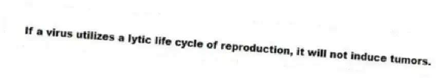 If a virus utilizes a lytic life cycle of reproduction, it will not induce tumors.