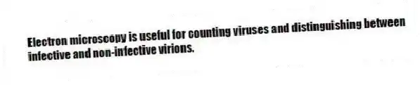 Electron microscopy is useful for counting viruses and distinguishing between infective and non-infective virions.