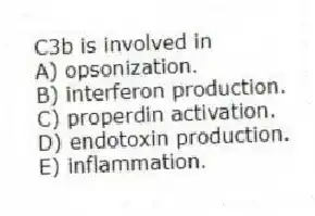 C3b is involved in
A) opsonization.
B) interferon production.
C) properdin activation.
D) endotoxin production.
E) inflammation.