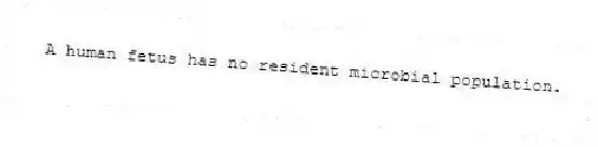 A human fetus has no resident microbial population.