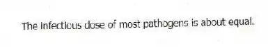 The infectious dose of most pathogens is about equal.