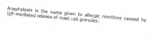 Anaphylaxis is the name given to allergic reactions caused by IgE-mediated release of mast cell granules.