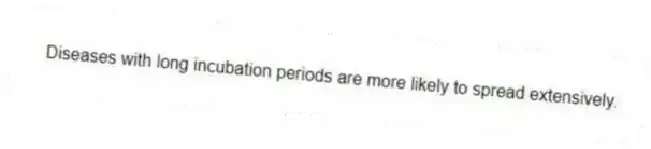 Diseases with long incubation periods are more likely to spread extensively.