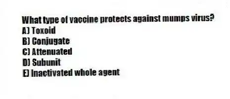 What type of vaccine protects against mumps virus?
A) Toxoid
B) Conjugate
C) Attenuated
D) Subunit
E) Inactivated whole agent