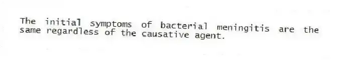 The initial symptoms of bacterial meningitis are the same regardless of the causative agent.