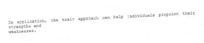 In application, the trait approach can help individuals pinpoint their strengths and
weaknesses.