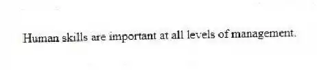 Human skills are important at all levels of management.