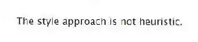 The style approach is not heuristic.