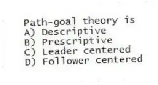 Path-goal theory is
A) Descriptive
B) Prescriptive
C) Leader centered
D) Follower centered