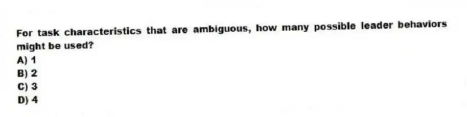For task characteristics that are ambiguous, how many possible leader behaviors might be used?
A) 1
B) 2
C) 3
D) 4