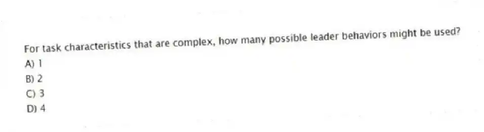 For task characteristics that are complex, how many possible leader behaviors might be used?
A) 1
B) 2
C) 3
D) 4