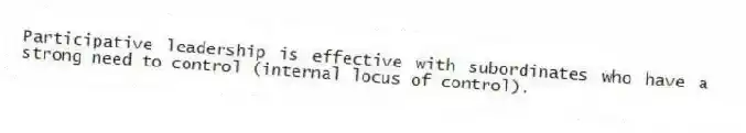 Participative leadership is effective with subordinates who have a strong need to control (internal locus of control).