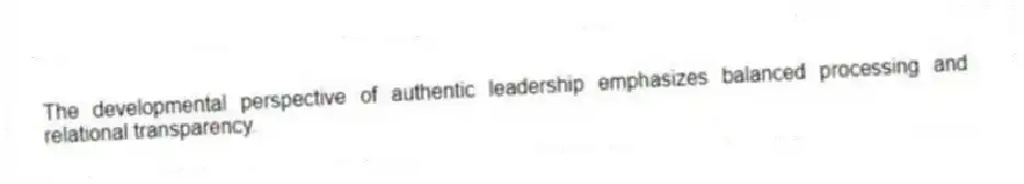 The developmental perspective of authentic leadership emphasizes balanced processing and relational transparency.