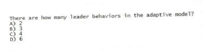 There are how many leader behaviors in the adaptive model?
A) 2
B) 3
C) 4
D) 6