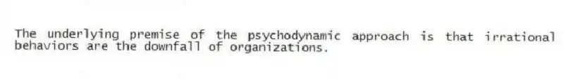 The underlying premise of the psychodynamic approach is that irrational behaviors are the downfall of organizations.