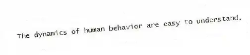 The dynamics of human behavior are easy to understand.