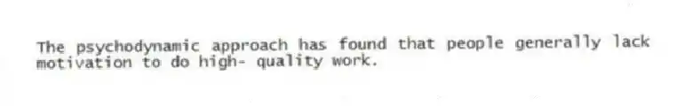 The psychodynamic approach has found that people generally lack motivation to do high- quality work.
