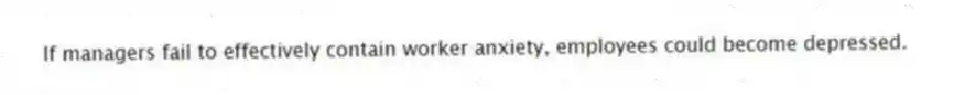 If managers fail to effectively contain worker anxiety, employees could become depressed.