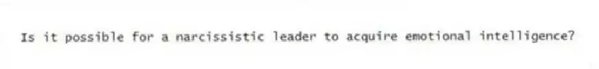 Is it possible for a narcissistic leader to acquire emotional intelligence?