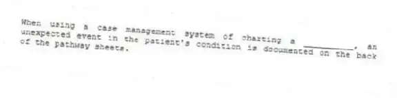 When using a case management system of charting a __________, an unexpected event in the patient's condition is documented on the back of the pathway sheets.