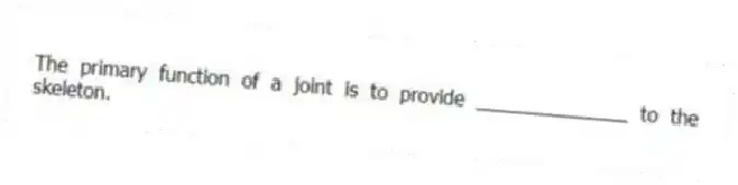 The primary function of a joint is to provide ______________ to the skeleton.