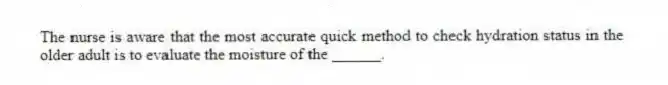 The nurse is aware that the most accurate quick method to check hydration status in the older adult is to evaluate the moisture of the ______.