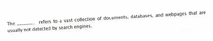 The _________ refers to a vast collection of documents, databases, and webpages that are usually not detected by search engines.