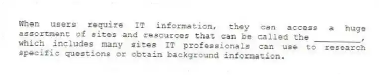 When users require IT information, they can access a huge assortment of sites and resources that can be called the _________, which includes many sites IT professionals can use to research specific questions or obtain background information.