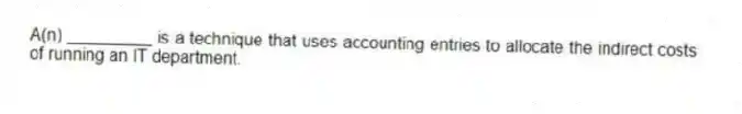 A(n) _________ is a technique that uses accounting entries to allocate the indirect costs of running an IT department.