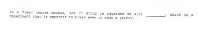In a fixed charge method, the IT group is regarded as a(n) _________, which is a department that is expected to break even or show a profit.