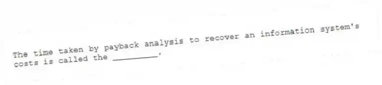 The time taken by payback analysis to recover an information system's costs is called the _________.
