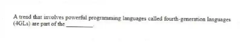 A trend that involves powerful programming languages called fourth-generation languages (4GLs) are part of the _________.