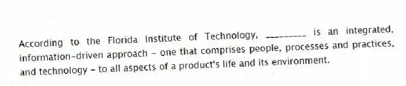 According to the Florida Institute of Technology, _________ is an integrated, information-driven approach - one that comprises people, processes and practices, and technology - to all aspects of a product's life and its environment.