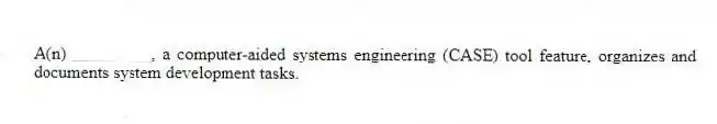 A(n) _________, a computer-aided systems engineering (CASE) tool feature, organizes and documents system development tasks.