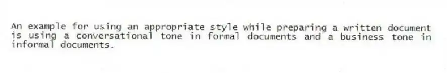 An example for using an appropriate style while preparing a written document is using a conversational tone in formal documents and a business tone in informal documents.