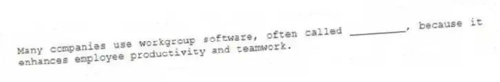 Many companies use workgroup software, often called _________, because it enhances employee productivity and teamwork.