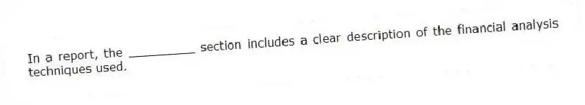 In a report, the _________ section includes a clear description of the financial analysis techniques used.
