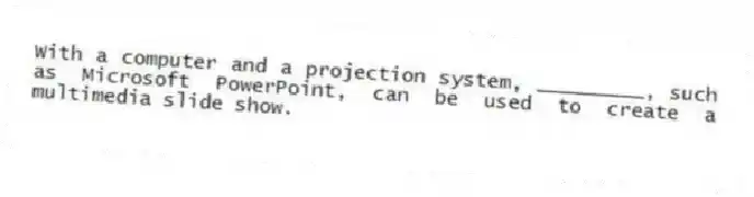 With a computer and a projection system, _________, such as Microsoft PowerPoint, can be used to create a multimedia slide show.