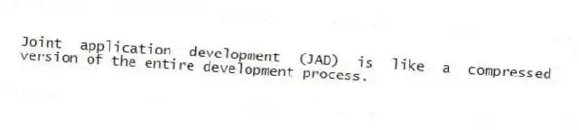 Joint application development (JAD) is like a compressed version of the entire development process.