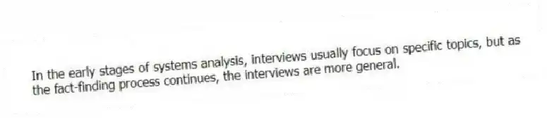 In the early stages of systems analysis, interviews usually focus on specific topics, but as the fact-finding process continues, the interviews are more general.