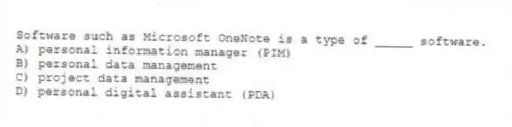 Software such as Microsoft OneNote is a type of _____ software.
A) personal information manager (PIM)
B) personal data management
C) project data management
D) personal digital assistant (PDA)