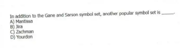 In addition to the Gane and Sarson symbol set, another popular symbol set is _____.
A) Mantissa
B) Jira
C) Zachman
D) Yourdon