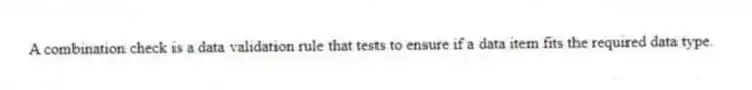 A combination check is a data validation rule that tests to ensure if a data item fits the required data type.