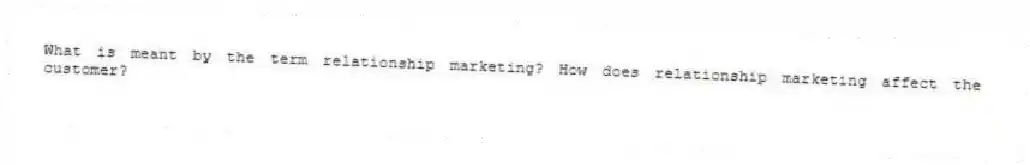 What is meant by the term relationship marketing? How does relationship marketing affect the customer?