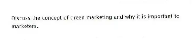Discuss the concept of green marketing and why it is important to marketers.